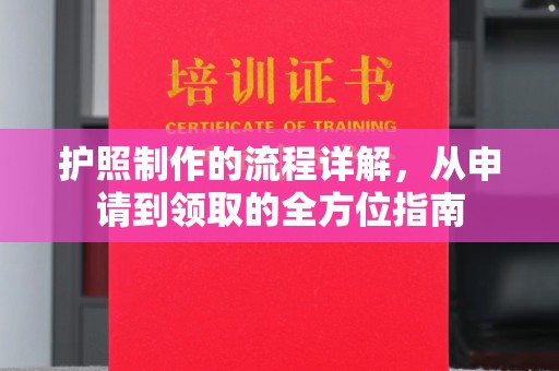 黎川护照制作的流程详解，从申请到领取的全方位指南